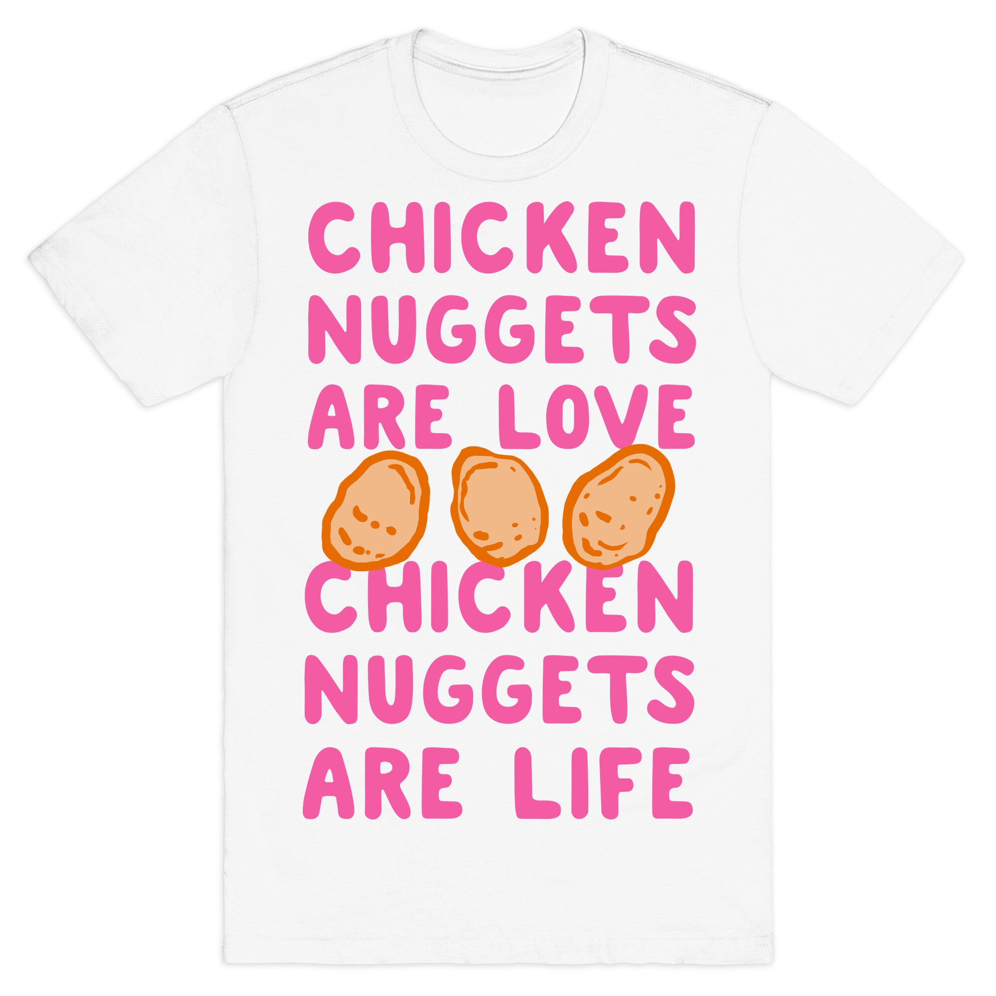 Chicken Nuggets Are Love. Chicken Nuggets Are Life. T-Shirt